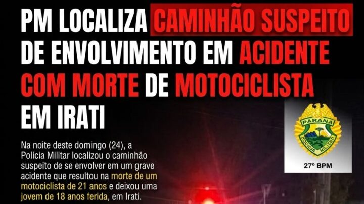 Polícia Militar localiza em General Carneiro caminhão suspeito de envolvimento em acidente com morte de motociclista em Irati